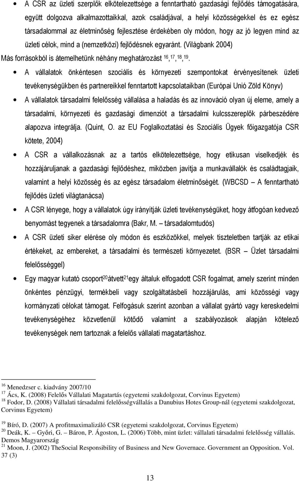 (Világbank 2004) Más forrásokból is átemelhetünk néhány meghatározást 16, 17, 18, 19.