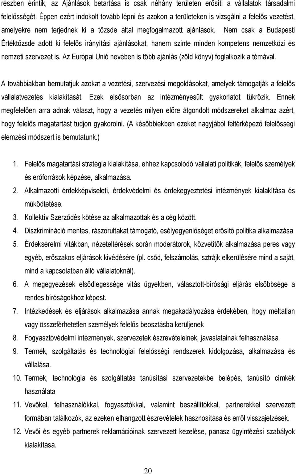 Nem csak a Budapesti Értéktızsde adott ki felelıs irányítási ajánlásokat, hanem szinte minden kompetens nemzetközi és nemzeti szervezet is.