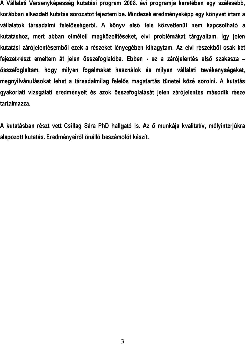 A könyv elsı fele közvetlenül nem kapcsolható a kutatáshoz, mert abban elméleti megközelítéseket, elvi problémákat tárgyaltam.