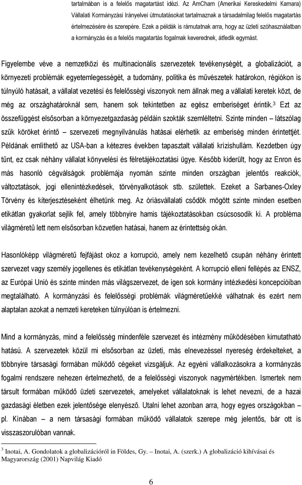 Ezek a példák is rámutatnak arra, hogy az üzleti szóhasználatban a kormányzás és a felelıs magatartás fogalmak keverednek, átfedik egymást.