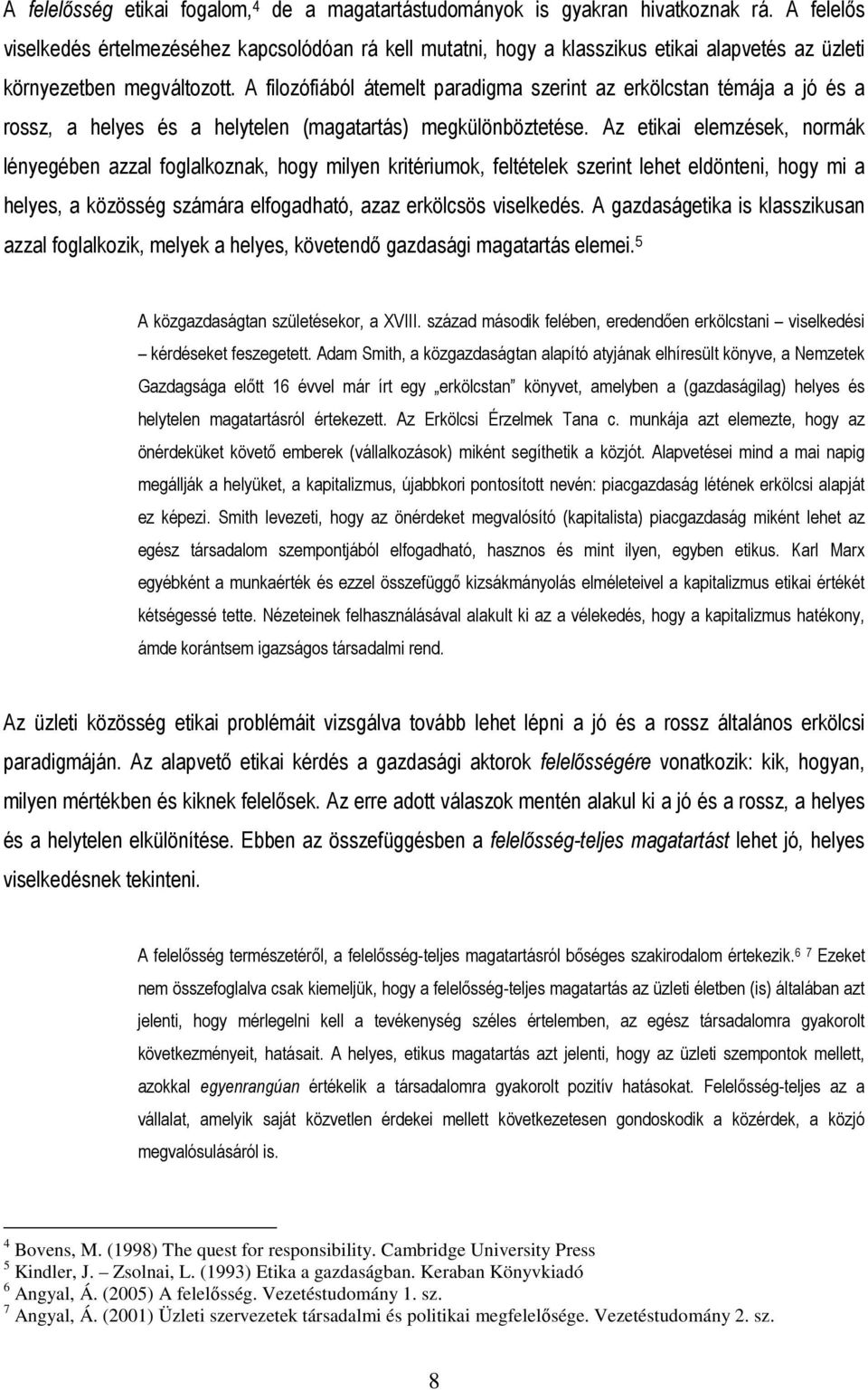 A filozófiából átemelt paradigma szerint az erkölcstan témája a jó és a rossz, a helyes és a helytelen (magatartás) megkülönböztetése.