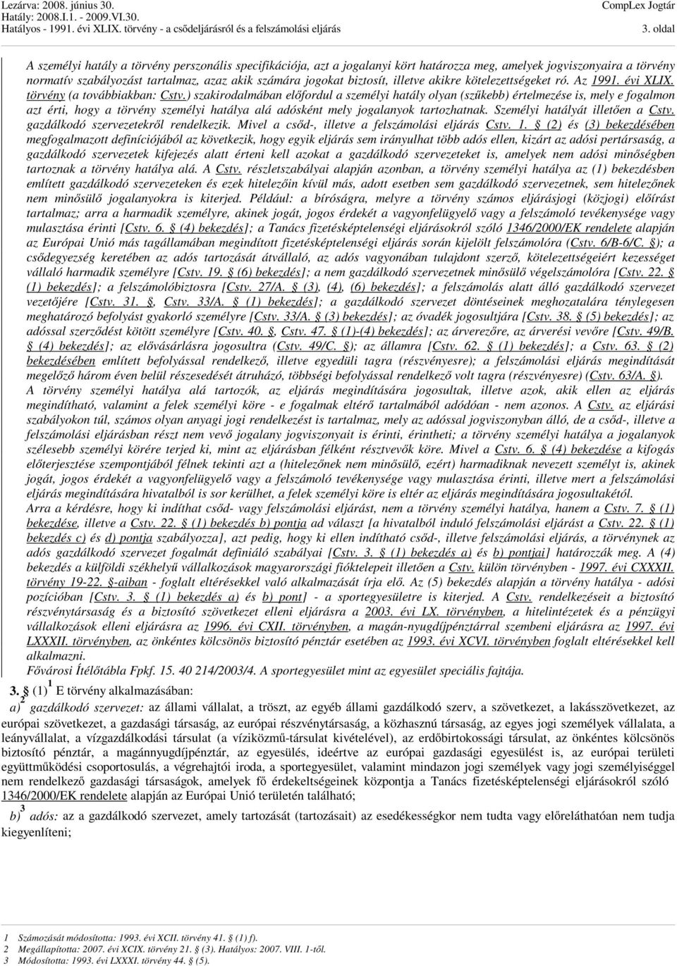 ) szakirodalmában előfordul a személyi hatály olyan (szűkebb) értelmezése is, mely e fogalmon azt érti, hogy a törvény személyi hatálya alá adósként mely jogalanyok tartozhatnak.