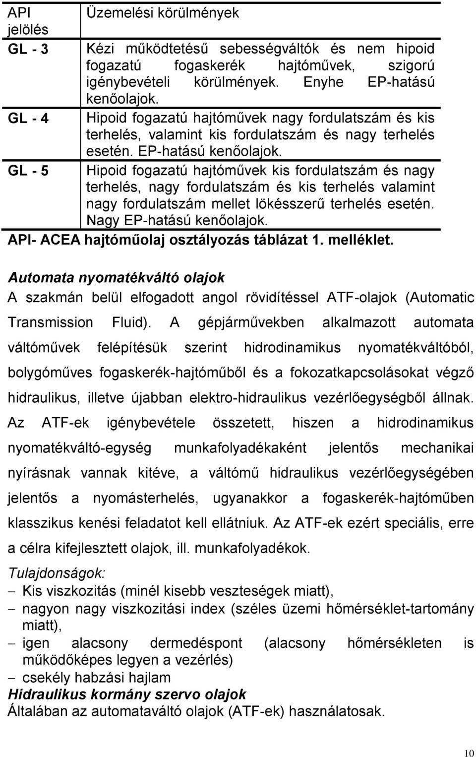 Hipoid fogazatú hajtóművek kis fordulatszám és nagy terhelés, nagy fordulatszám és kis terhelés valamint nagy fordulatszám mellet lökésszerű terhelés esetén. Nagy EPhatású kenőolajok.