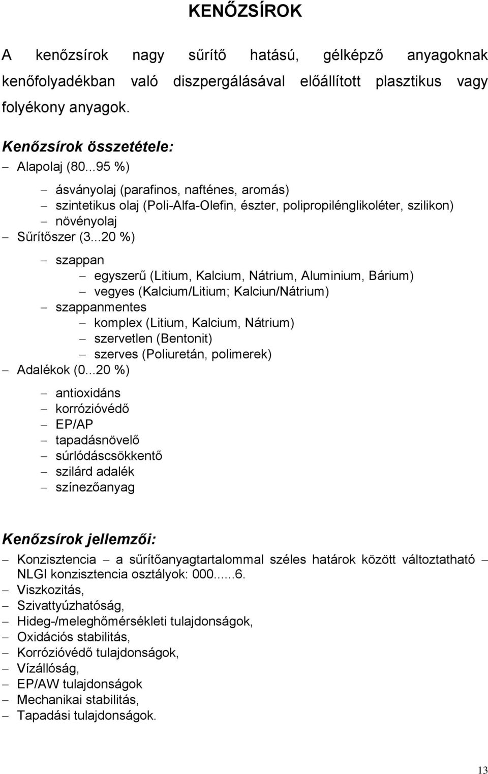 ..20 %) szappan egyszerű (Litium, Kalcium, Nátrium, Aluminium, Bárium) vegyes (Kalcium/Litium; Kalciun/Nátrium) szappanmentes komplex (Litium, Kalcium, Nátrium) szervetlen (Bentonit) szerves