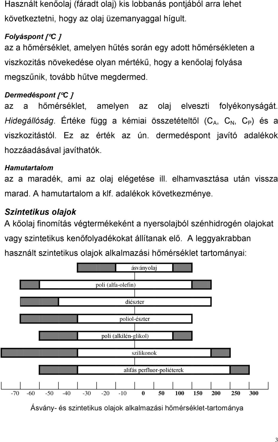 Dermedéspont C az a hőmérséklet, amelyen az olaj elveszti folyékonyságát. Hidegállóság. Értéke függ a kémiai összetételtől (C A, C N, C P ) és a viszkozitástól. Ez az érték az ún.