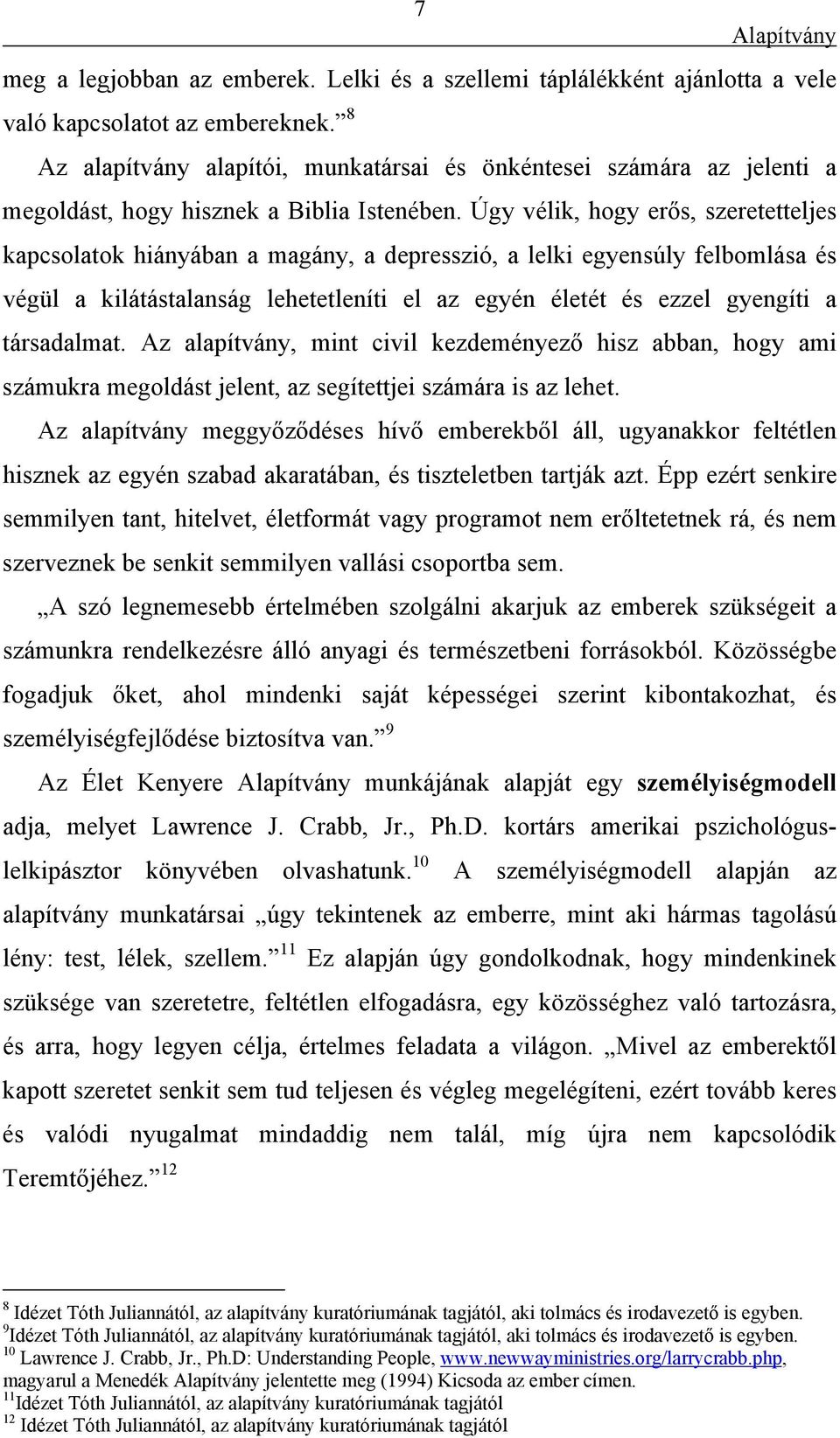 Úgy vélik, hogy erős, szeretetteljes kapcsolatok hiányában a magány, a depresszió, a lelki egyensúly felbomlása és végül a kilátástalanság lehetetleníti el az egyén életét és ezzel gyengíti a