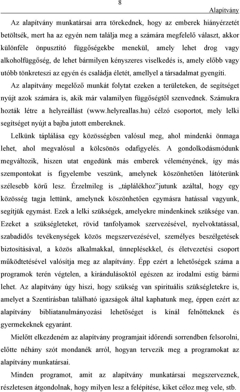 Az alapítvány megelőző munkát folytat ezeken a területeken, de segítséget nyújt azok számára is, akik már valamilyen függőségtől szenvednek. Számukra hozták létre a helyreállást (www.helyreallas.