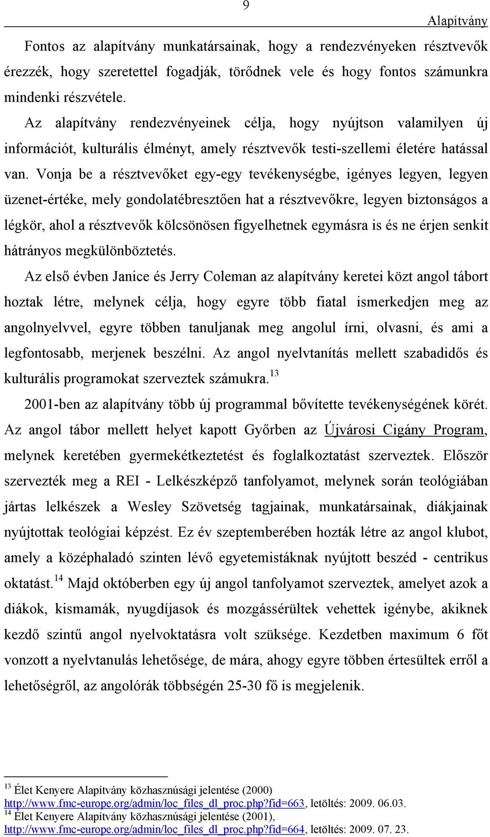 Vonja be a résztvevőket egy-egy tevékenységbe, igényes legyen, legyen üzenet-értéke, mely gondolatébresztően hat a résztvevőkre, legyen biztonságos a légkör, ahol a résztvevők kölcsönösen