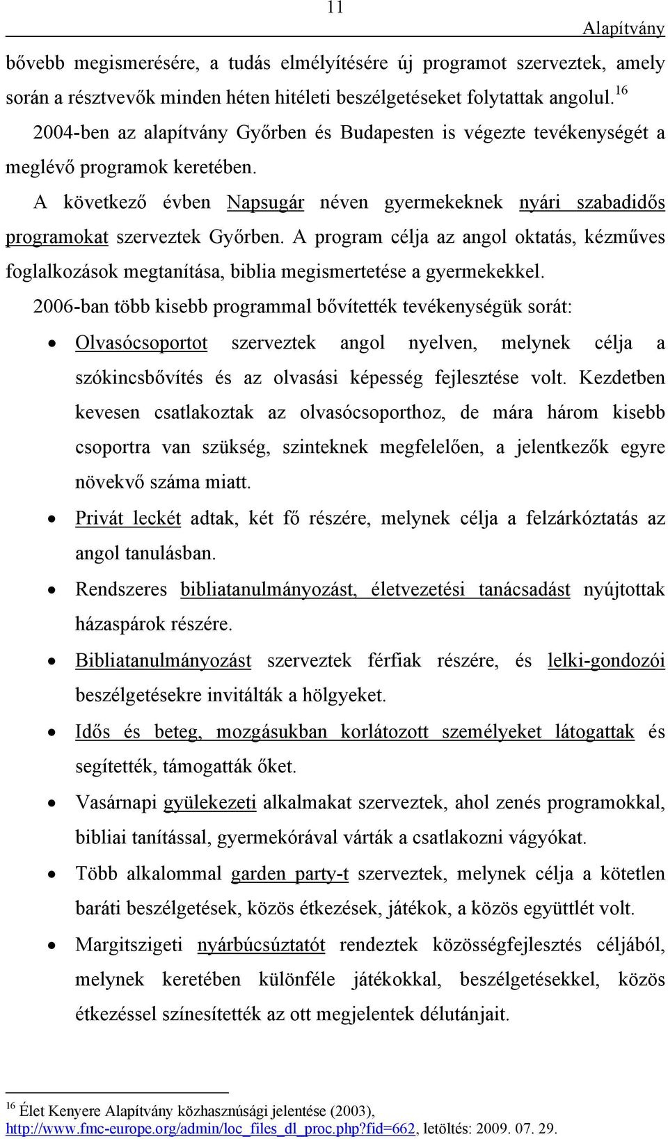 A program célja az angol oktatás, kézműves foglalkozások megtanítása, biblia megismertetése a gyermekekkel.