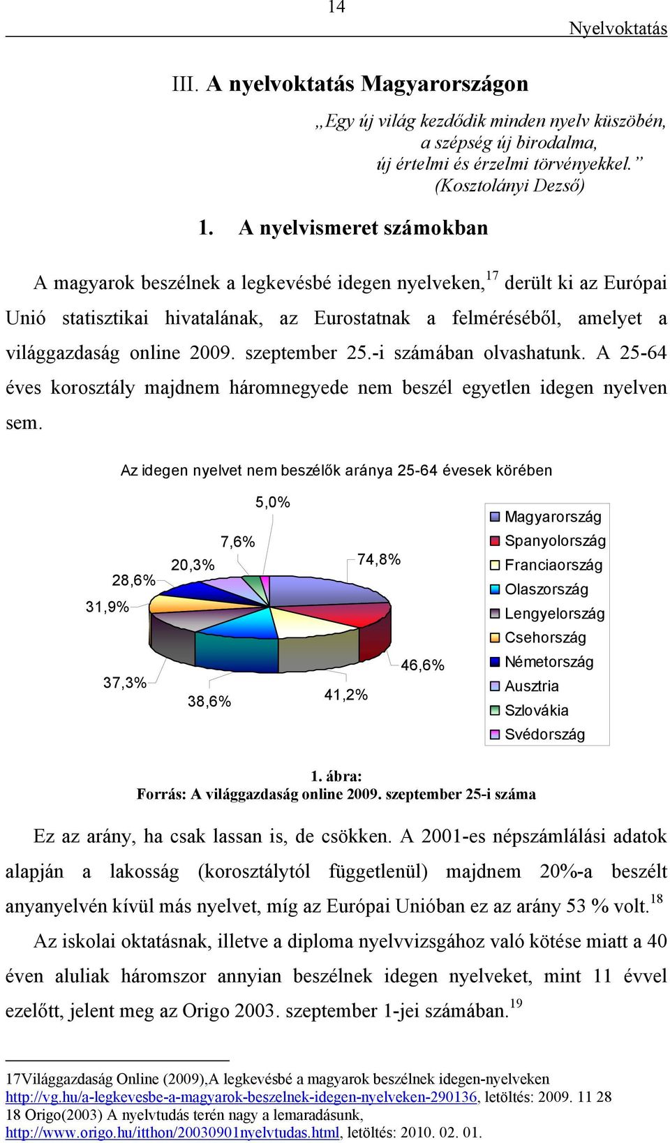 szeptember 25.-i számában olvashatunk. A 25-64 éves korosztály majdnem háromnegyede nem beszél egyetlen idegen nyelven sem.