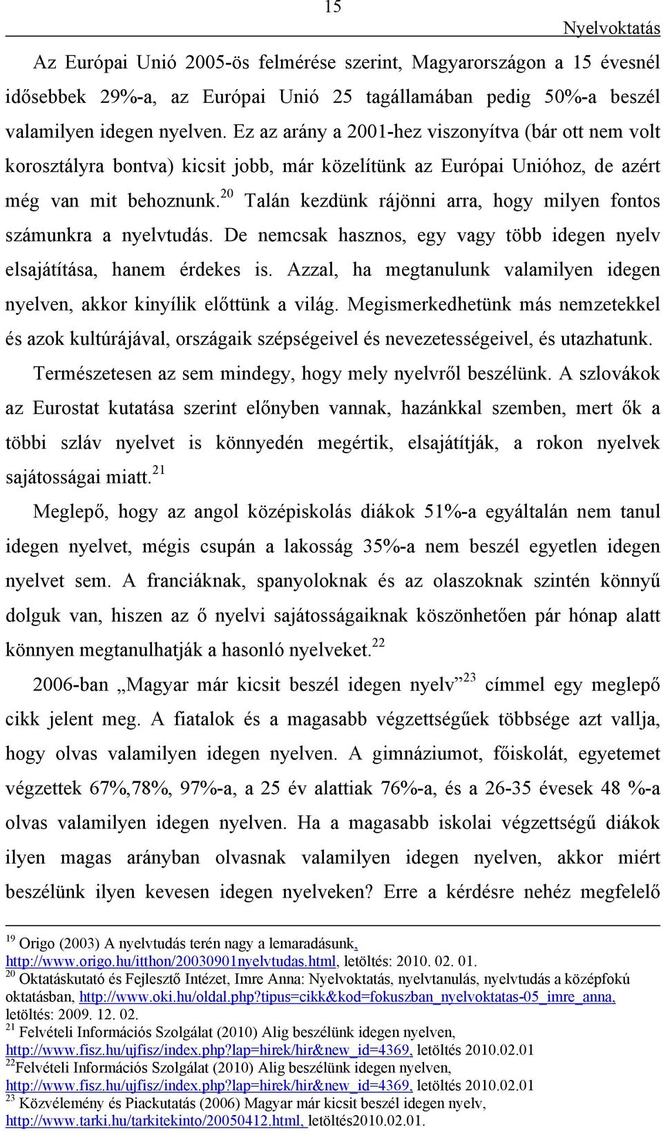 20 Talán kezdünk rájönni arra, hogy milyen fontos számunkra a nyelvtudás. De nemcsak hasznos, egy vagy több idegen nyelv elsajátítása, hanem érdekes is.