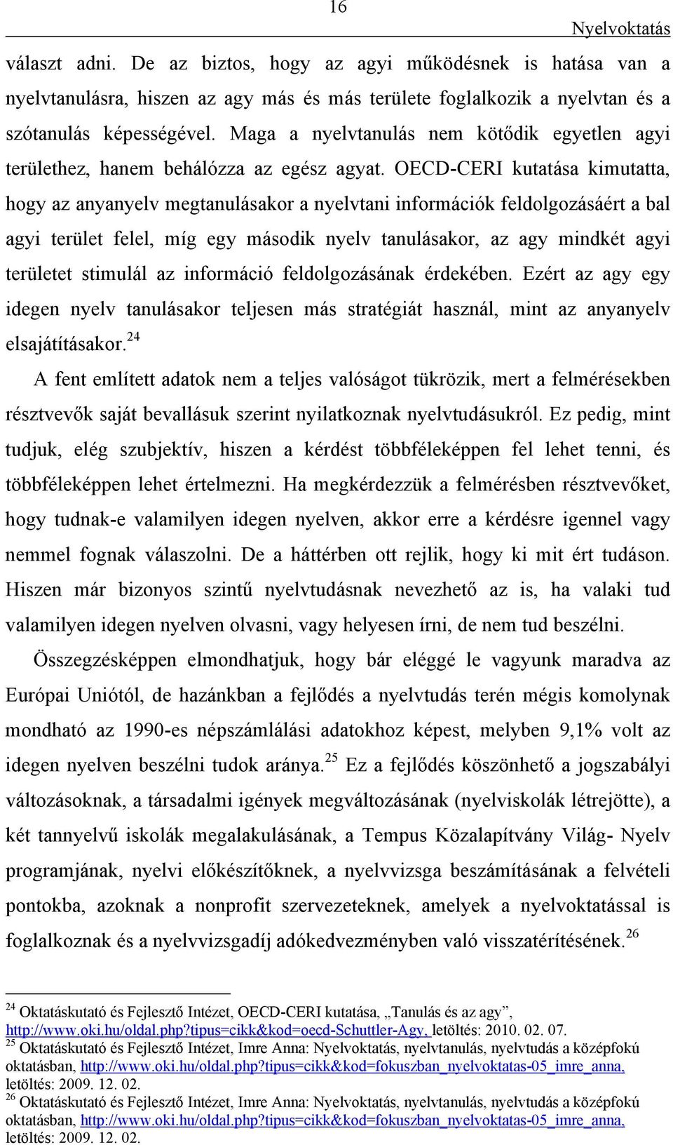 OECD-CERI kutatása kimutatta, hogy az anyanyelv megtanulásakor a nyelvtani információk feldolgozásáért a bal agyi terület felel, míg egy második nyelv tanulásakor, az agy mindkét agyi területet