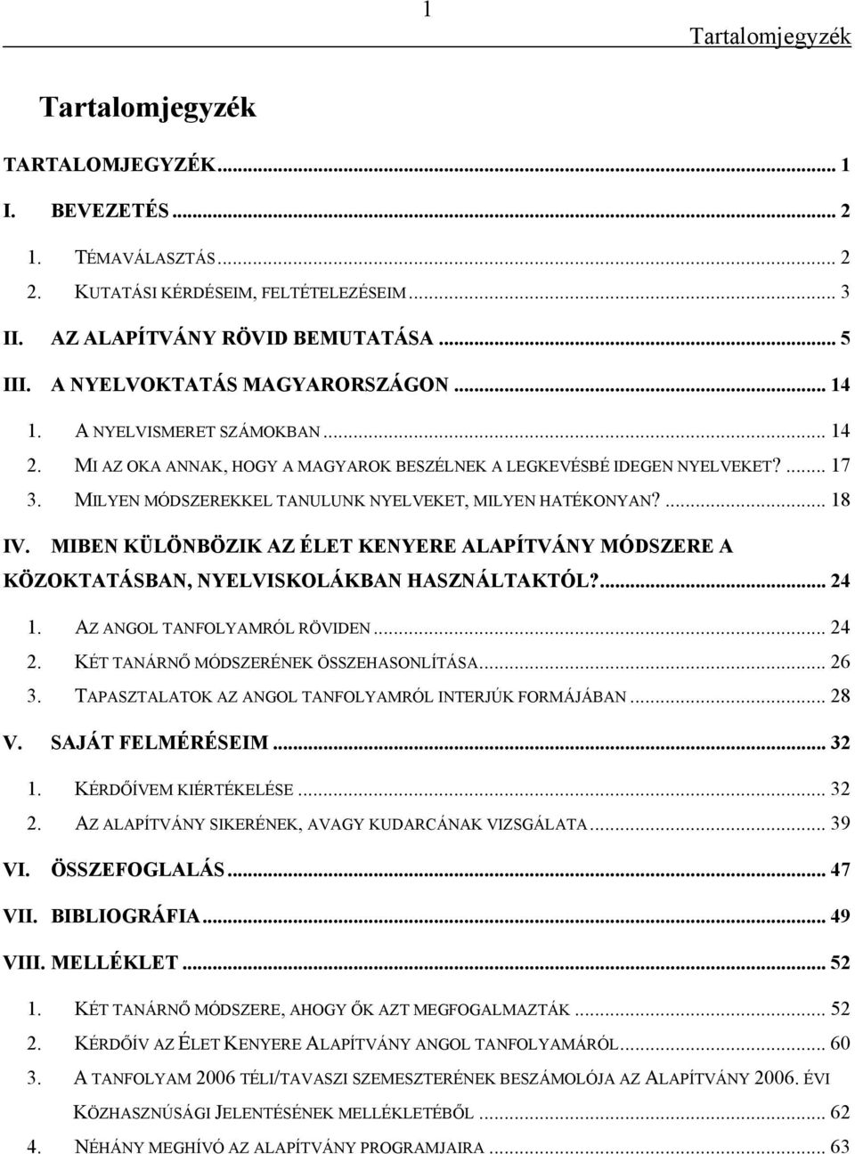 MILYEN MÓDSZEREKKEL TANULUNK NYELVEKET, MILYEN HATÉKONYAN?... 18 IV. MIBEN KÜLÖNBÖZIK AZ ÉLET KENYERE ALAPÍTVÁNY MÓDSZERE A KÖZOKTATÁSBAN, NYELVISKOLÁKBAN HASZNÁLTAKTÓL?... 24 1.