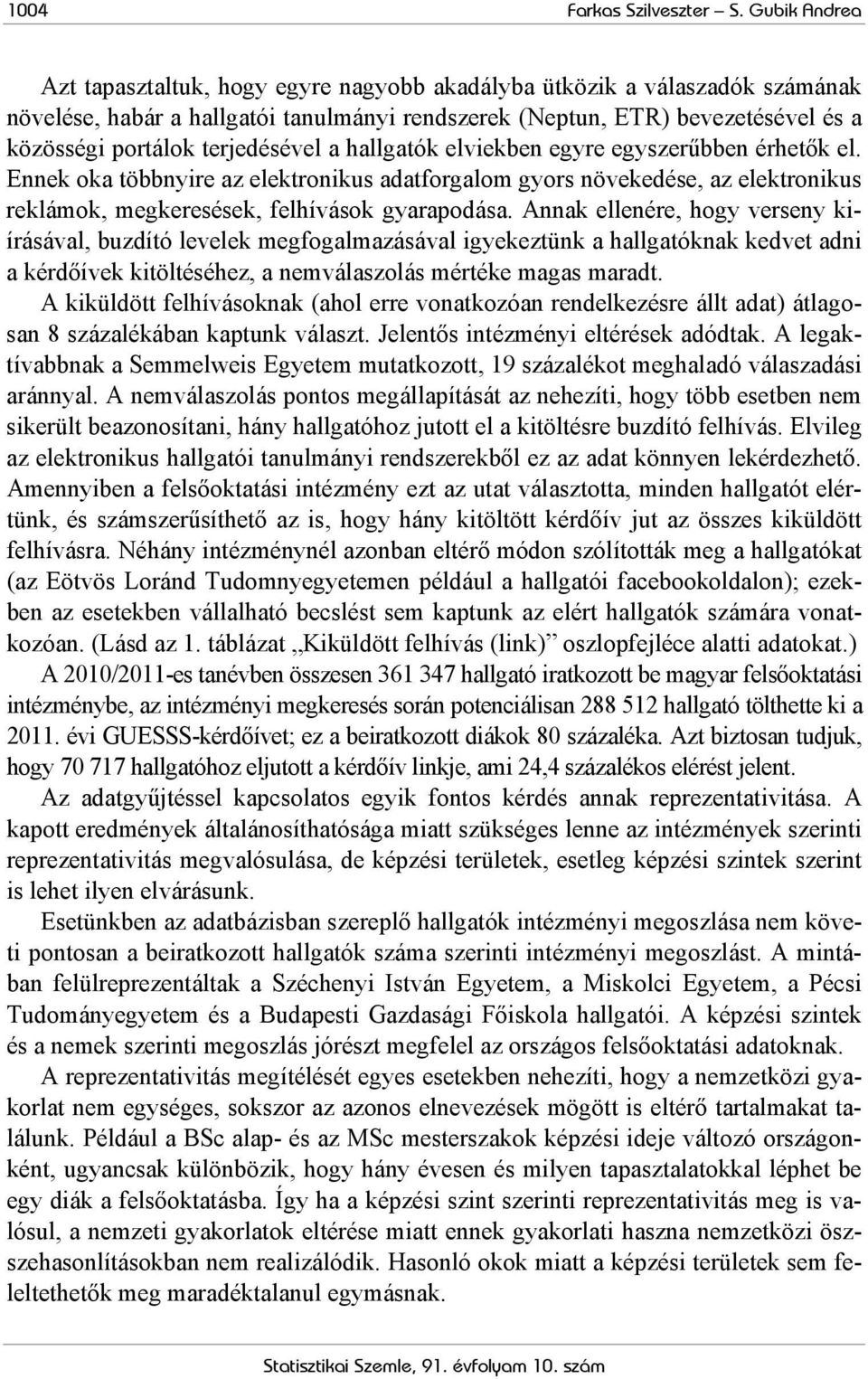 terjedésével a hallgatók elviekben egyre egyszerűbben érhetők el. Ennek oka többnyire az elektronikus adatforgalom gyors növekedése, az elektronikus reklámok, megkeresések, felhívások gyarapodása.