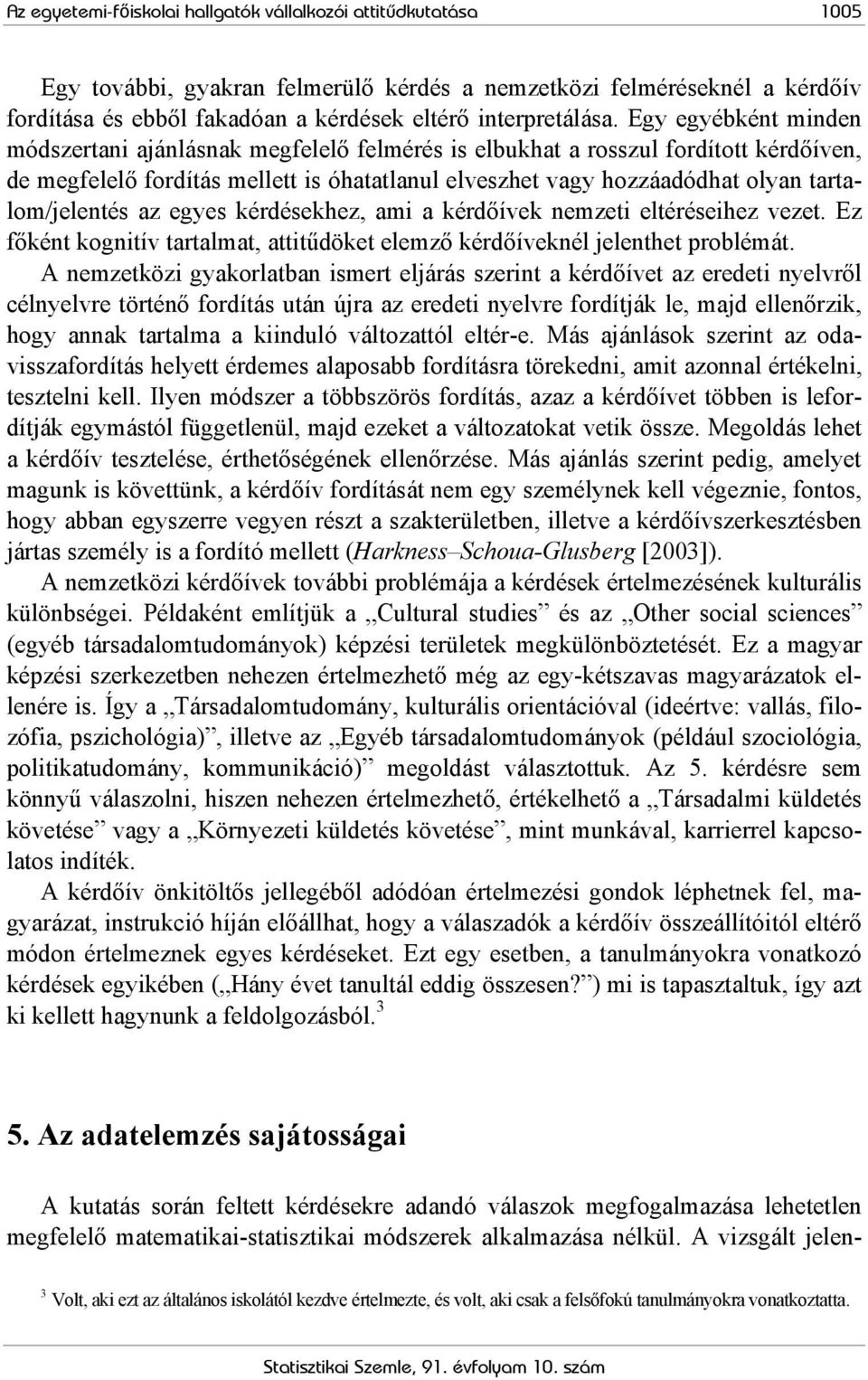 Egy egyébként minden módszertani ajánlásnak megfelelő felmérés is elbukhat a rosszul fordított kérdőíven, de megfelelő fordítás mellett is óhatatlanul elveszhet vagy hozzáadódhat olyan