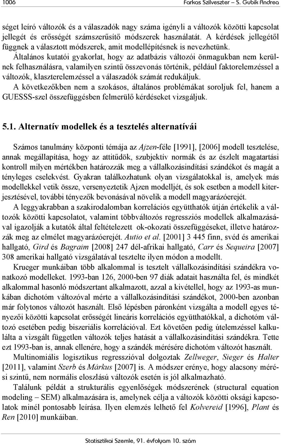 Általános kutatói gyakorlat, hogy az adatbázis változói önmagukban nem kerülnek felhasználásra, valamilyen szintű összevonás történik, például faktorelemzéssel a változók, klaszterelemzéssel a