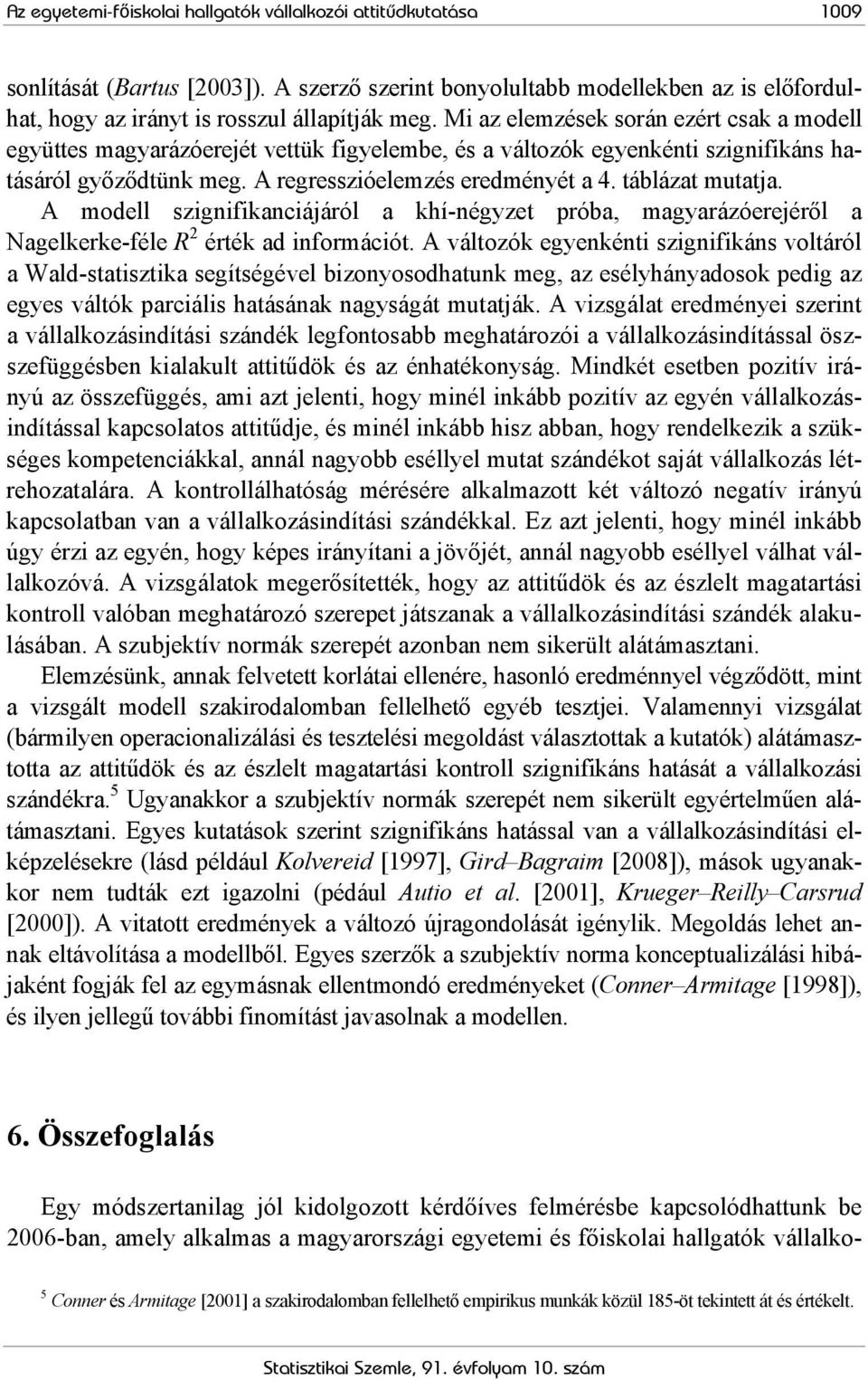 táblázat mutatja. A modell szignifikanciájáról a khí-négyzet próba, magyarázóerejéről a Nagelkerke-féle R 2 érték ad információt.