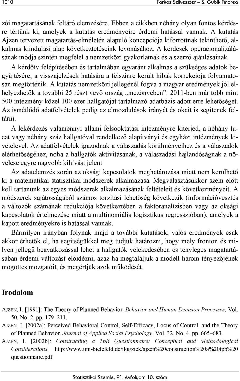 A kérdések operacionalizálásának módja szintén megfelel a nemzetközi gyakorlatnak és a szerző ajánlásainak.