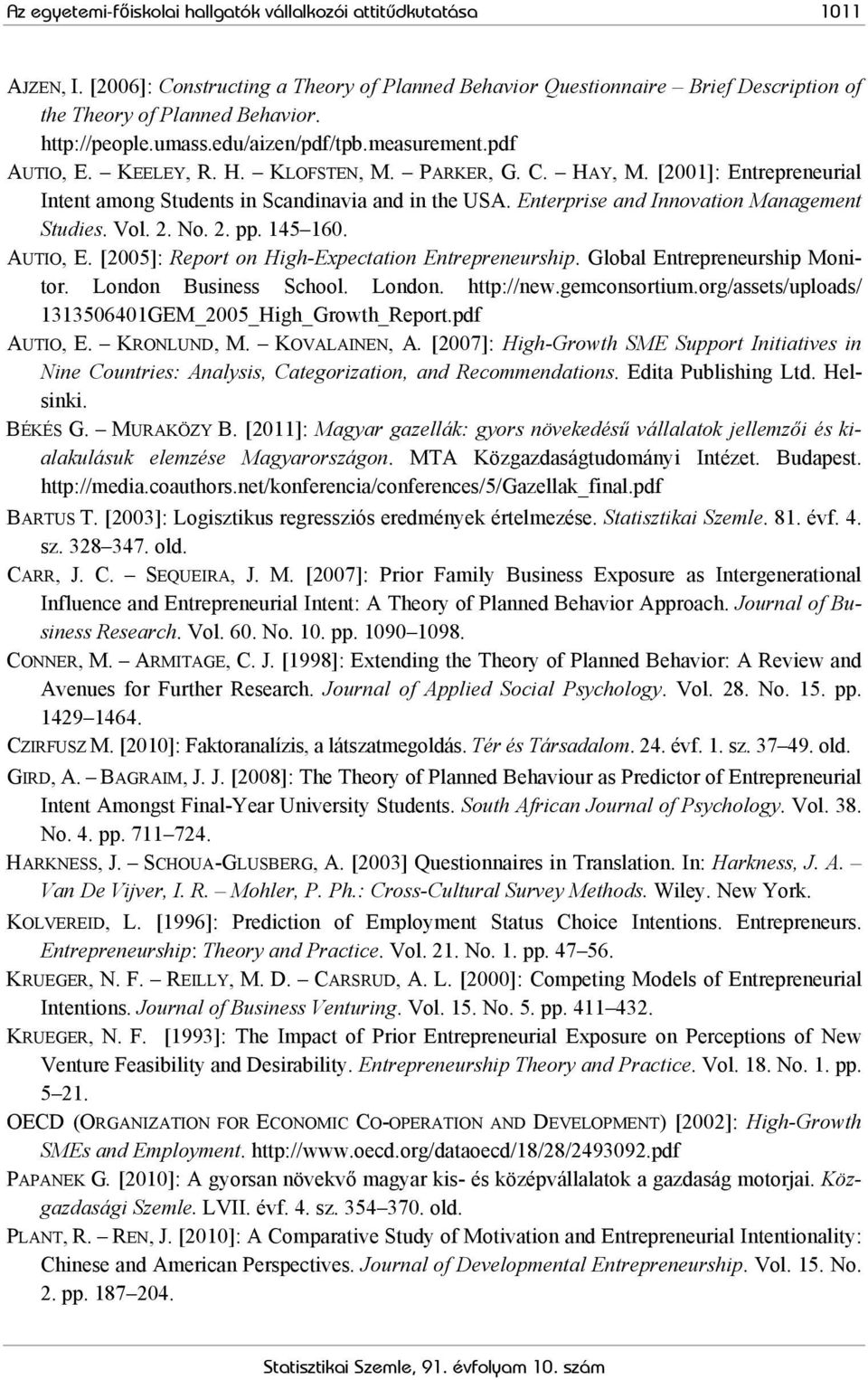 Enterprise and Innovation Management Studies. Vol. 2. No. 2. pp. 145 160. AUTIO, E. [2005]: Report on High-Expectation Entrepreneurship. Global Entrepreneurship Monitor. London Business School.