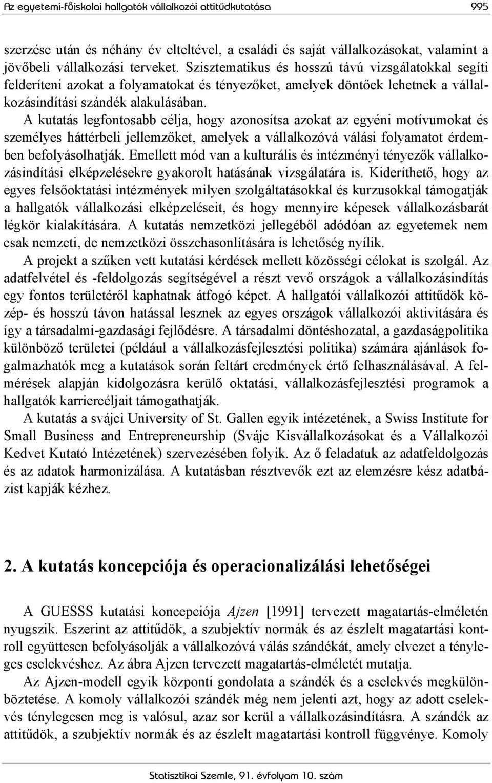 A kutatás legfontosabb célja, hogy azonosítsa azokat az egyéni motívumokat és személyes háttérbeli jellemzőket, amelyek a vállalkozóvá válási folyamatot érdemben befolyásolhatják.