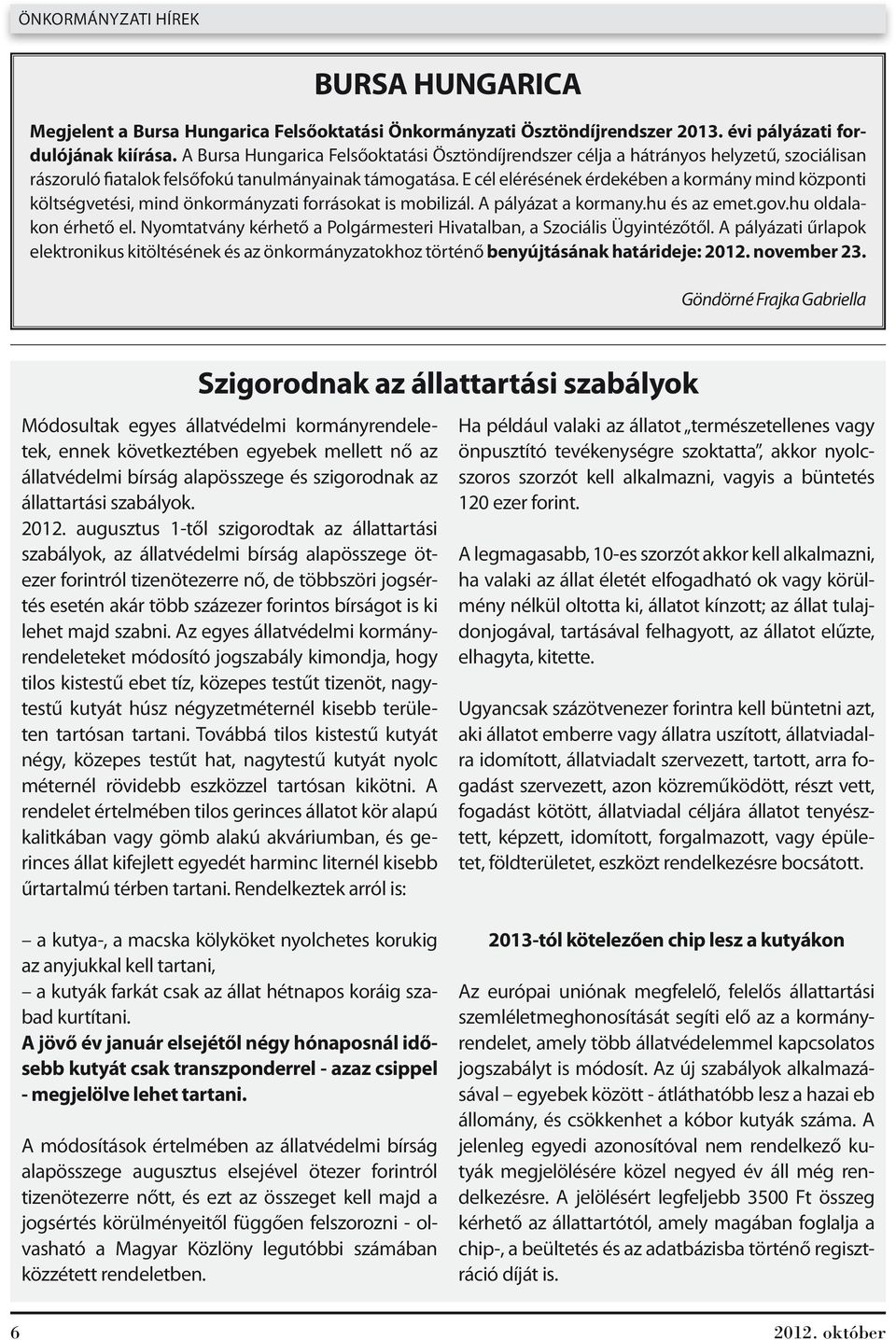 E cél elérésének érdekében a kormány mind központi költségvetési, mind önkormányzati forrásokat is mobilizál. A pályázat a kormany.hu és az emet.gov.hu oldalakon érhető el.