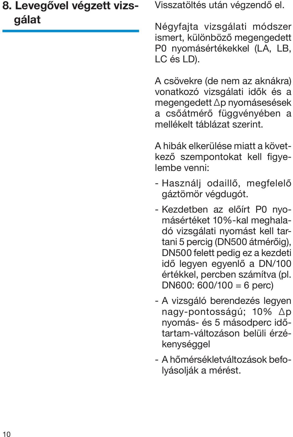 A hibák elkerülése miatt a következő szempontokat kell figyelembe venni: - Használj odaillő, megfelelő gáztömör végdugót.