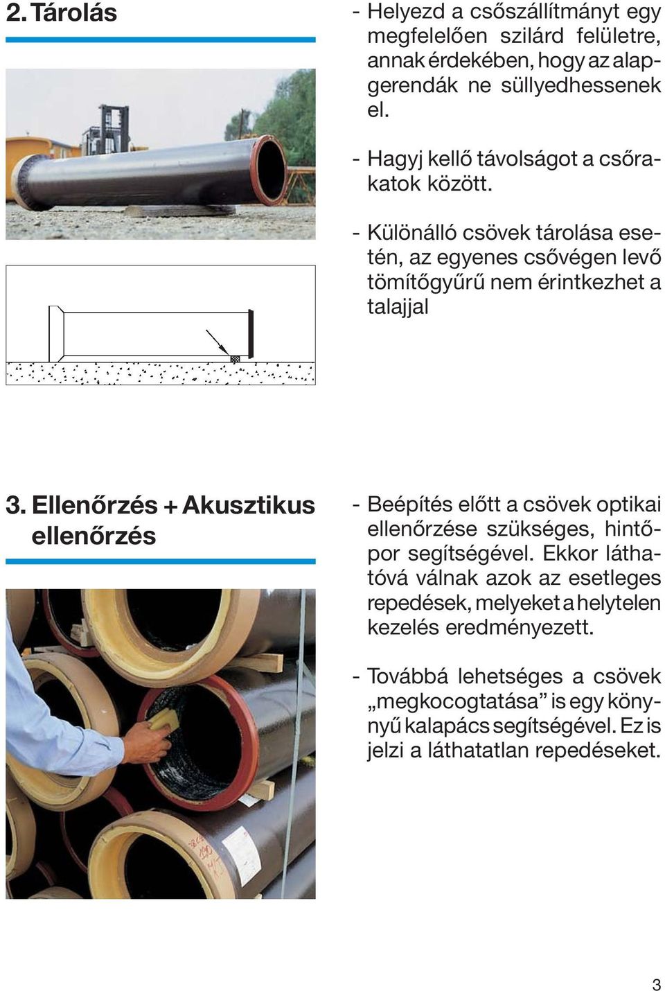 Ellenőrzés + Akusztikus ellenőrzés - Beépítés előtt a csövek optikai ellenőrzése szükséges, hintőpor segítségével.