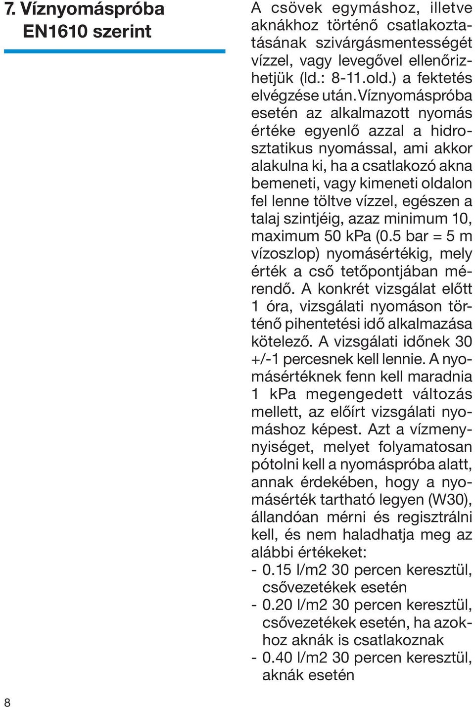 egészen a talaj szintjéig, azaz minimum 10, maximum 50 kpa (0.5 bar = 5 m vízoszlop) nyomásértékig, mely érték a cső tetőpontjában mérendő.