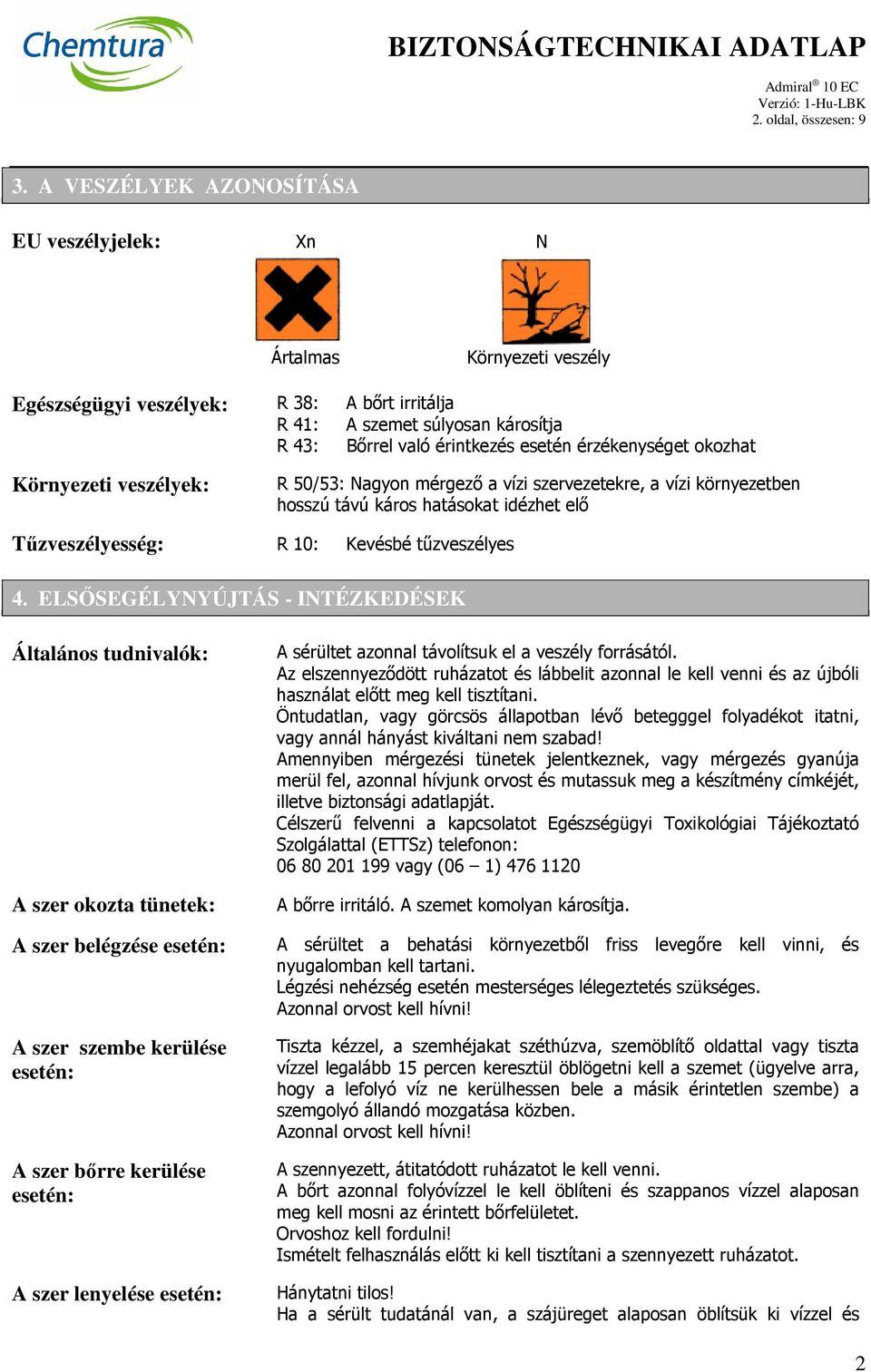 érzékenységet okozhat Környezeti veszélyek: R 50/53: Nagyon mérgező a vízi szervezetekre, a vízi környezetben hosszú távú káros hatásokat idézhet elő Tűzveszélyesség: R 10: Kevésbé tűzveszélyes 4.