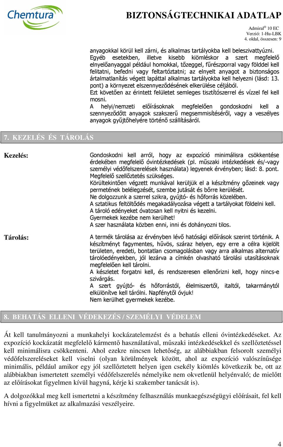 biztonságos ártalmatlanítás végett lapáttal alkalmas tartályokba kell helyezni (lásd: 13. pont) a környezet elszennyeződésének elkerülése céljából.