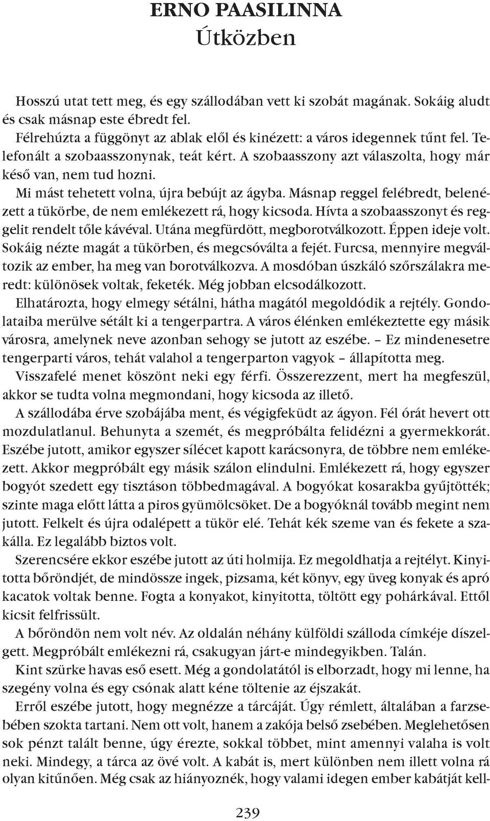 Mi mást tehetett volna, újra bebújt az ágyba. Másnap reggel felébredt, belenézett a tükörbe, de nem emlékezett rá, hogy kicsoda. Hívta a szobaasszonyt és reggelit rendelt tõle kávéval.