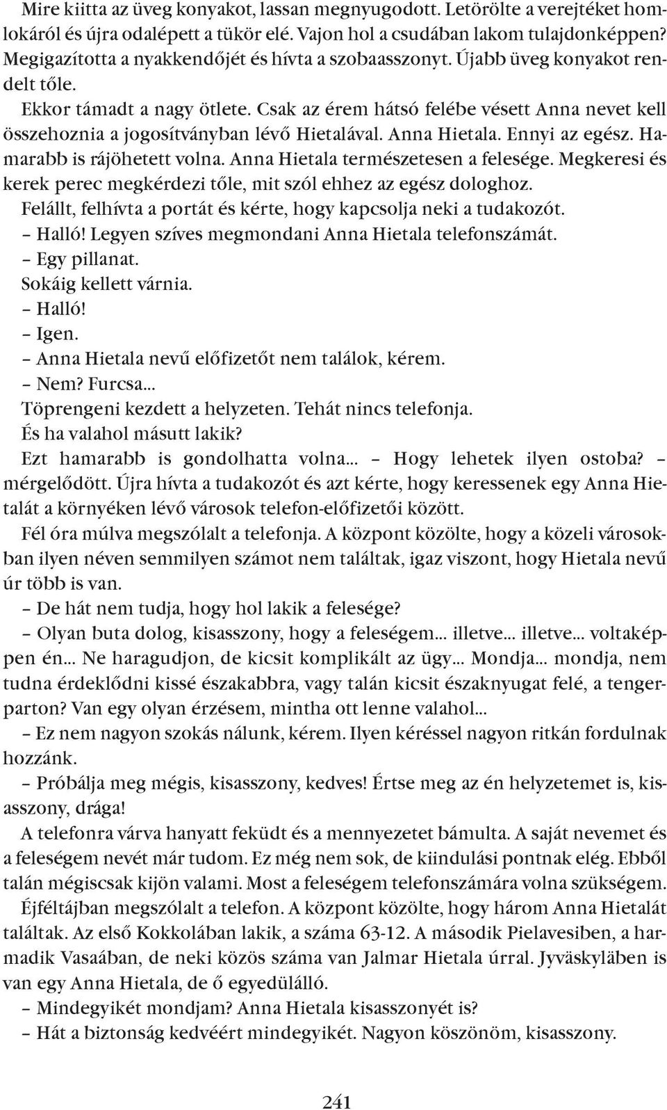 Csak az érem hátsó felébe vésett Anna nevet kell összehoznia a jogosítványban lévõ Hietalával. Anna Hietala. Ennyi az egész. Hamarabb is rájöhetett volna. Anna Hietala természetesen a felesége.