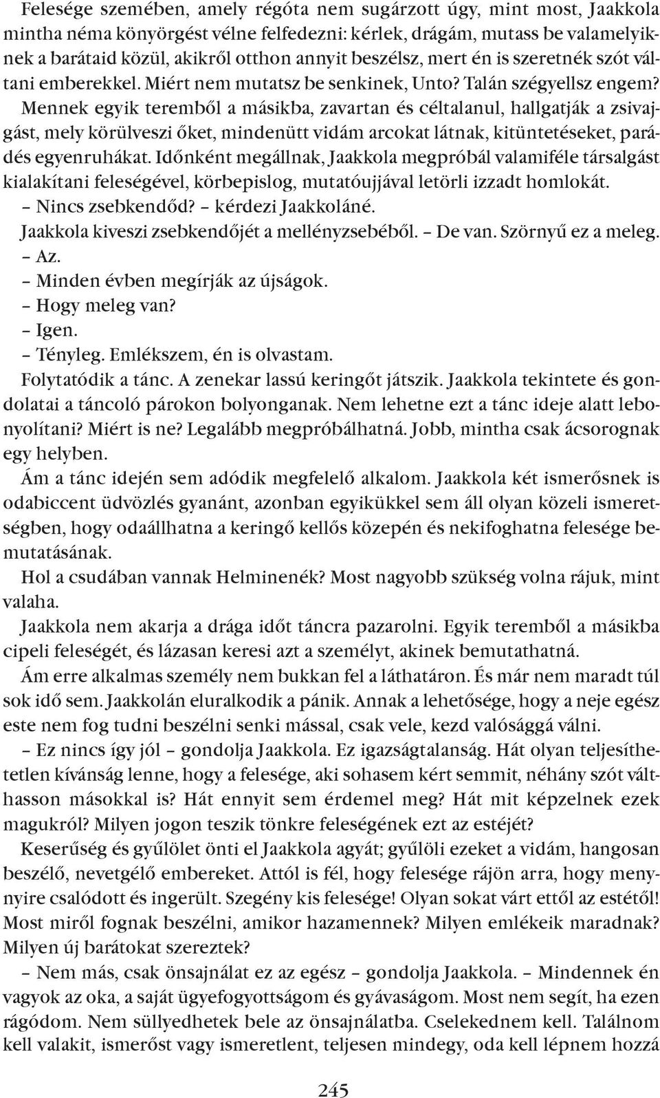 Mennek egyik terembõl a másikba, zavartan és céltalanul, hallgatják a zsivajgást, mely körülveszi õket, mindenütt vidám arcokat látnak, kitüntetéseket, parádés egyenruhákat.