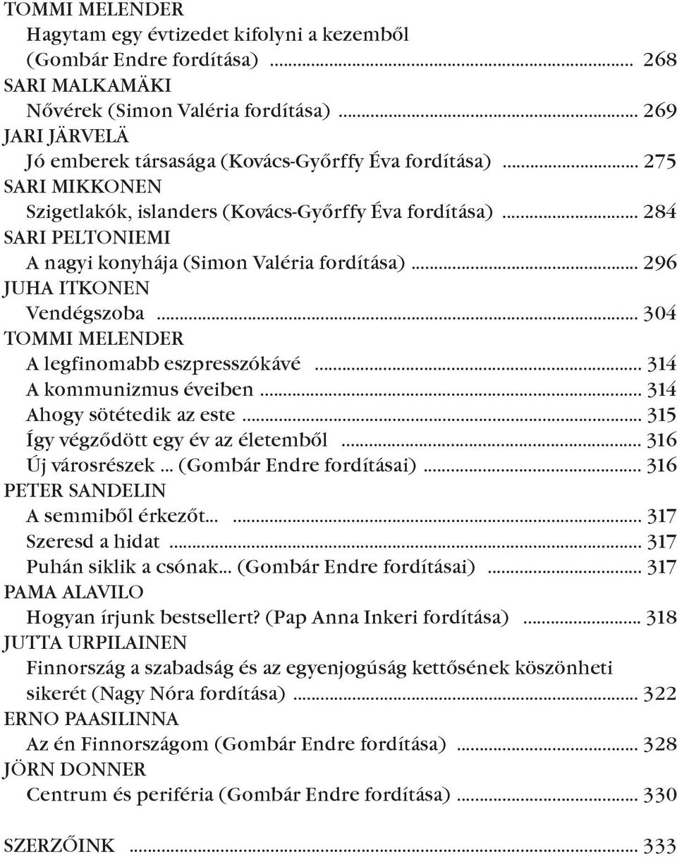 .. 284 SARI peltoniemi A nagyi konyhája (Simon Valéria fordítása)... 296 JuHA ITkOnEn Vendégszoba... 304 TOMMI MELEndER A legfinomabb eszpresszókávé... 314 A kommunizmus éveiben.