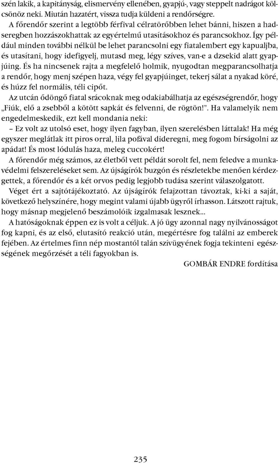 Így például minden további nélkül be lehet parancsolni egy fiatalembert egy kapualjba, és utasítani, hogy idefigyelj, mutasd meg, légy szíves, van-e a dzsekid alatt gyapjúing.