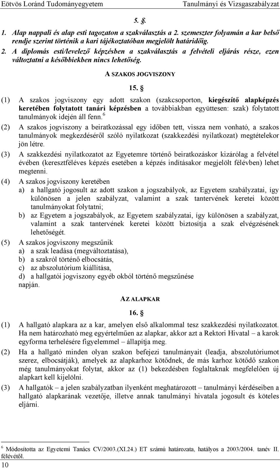 A diplomás esti/levelező képzésben a szakválasztás a felvételi eljárás része, ezen változtatni a későbbiekben nincs lehetőség. A SZAKOS JOGVISZONY 15.