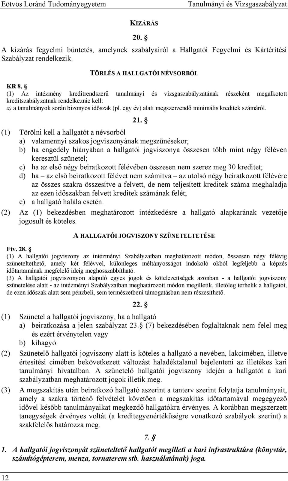 (1) Az intézmény kreditrendszerű tanulmányi és vizsgaszabályzatának részeként megalkotott kreditszabályzatnak rendelkeznie kell: a) a tanulmányok során bizonyos időszak (pl.