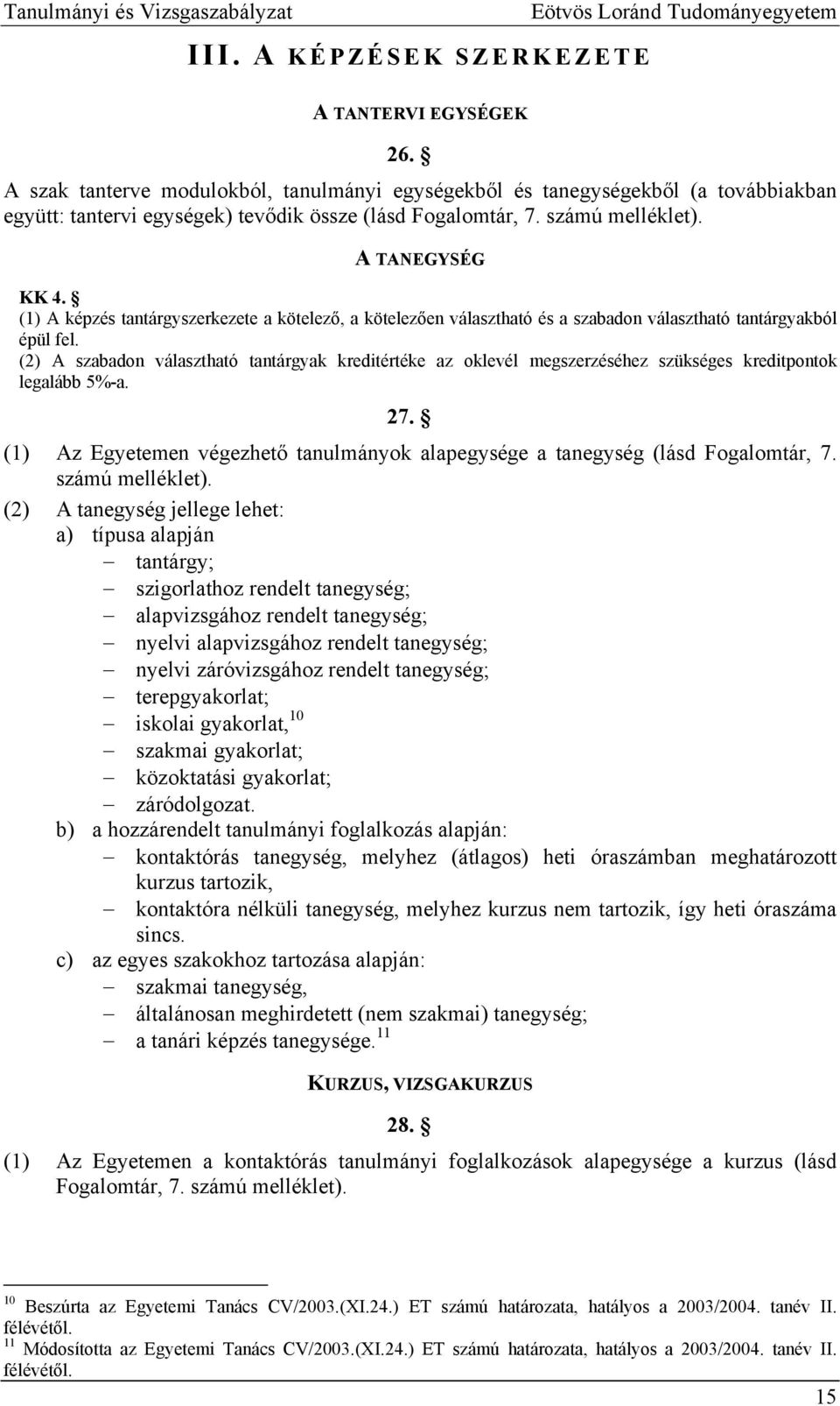 (1) A képzés tantárgyszerkezete a kötelező, a kötelezően választható és a szabadon választható tantárgyakból épül fel.