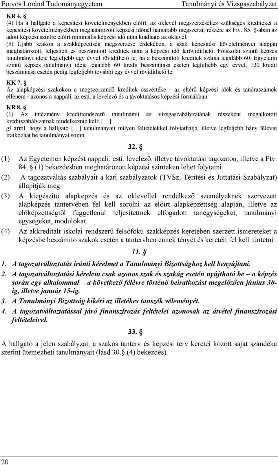 85. -ában az adott képzési szintre előírt minimális képzési idő után kiadható az oklevél.