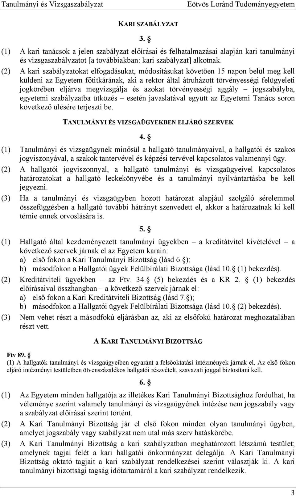 (2) A kari szabályzatokat elfogadásukat, módosításukat követően 15 napon belül meg kell küldeni az Egyetem főtitkárának, aki a rektor által átruházott törvényességi felügyeleti jogkörében eljárva