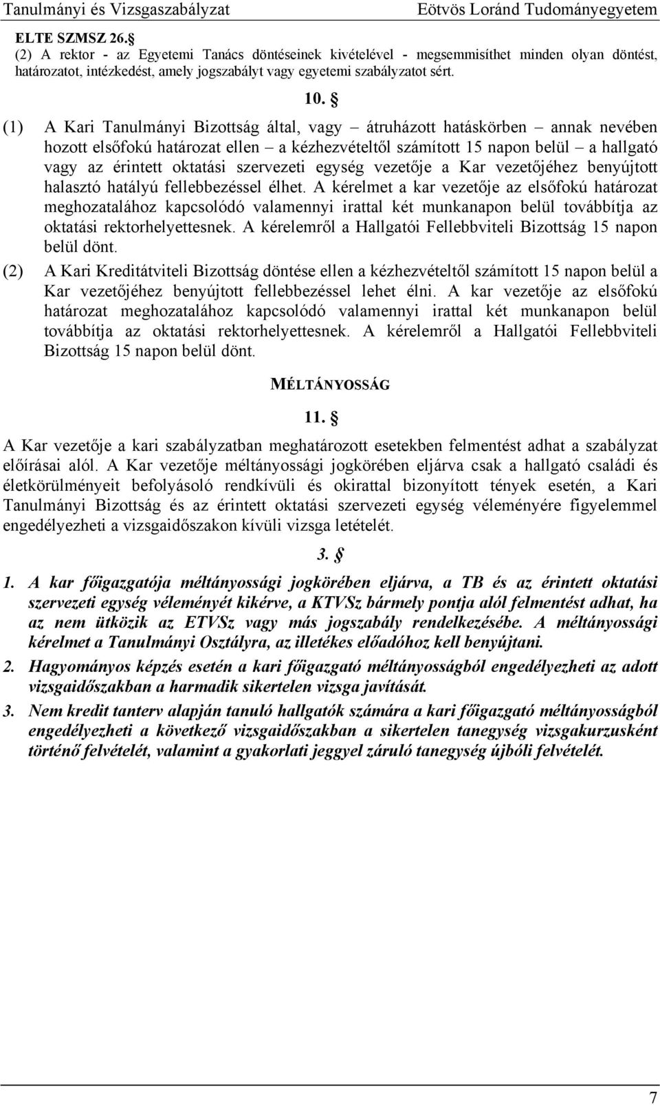 (1) A Kari Tanulmányi Bizottság által, vagy átruházott hatáskörben annak nevében hozott elsőfokú határozat ellen a kézhezvételtől számított 15 napon belül a hallgató vagy az érintett oktatási