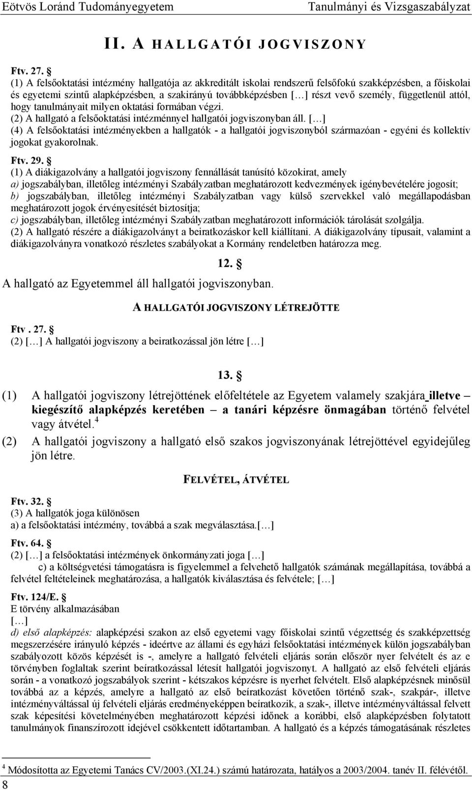 függetlenül attól, hogy tanulmányait milyen oktatási formában végzi. (2) A hallgató a felsőoktatási intézménnyel hallgatói jogviszonyban áll.