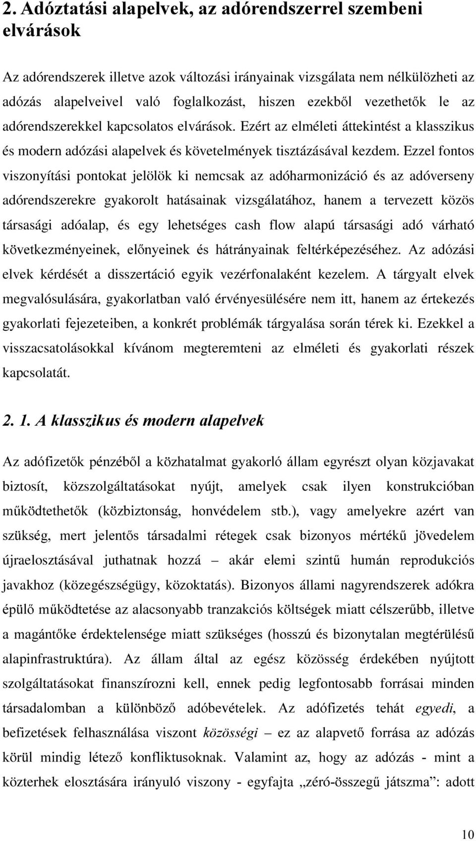 Ezzel fontos viszonyítási pontokat jelölök ki nemcsak az adóharmonizáció és az adóverseny adórendszerekre gyakorolt hatásainak vizsgálatához, hanem a tervezett közös társasági adóalap, és egy