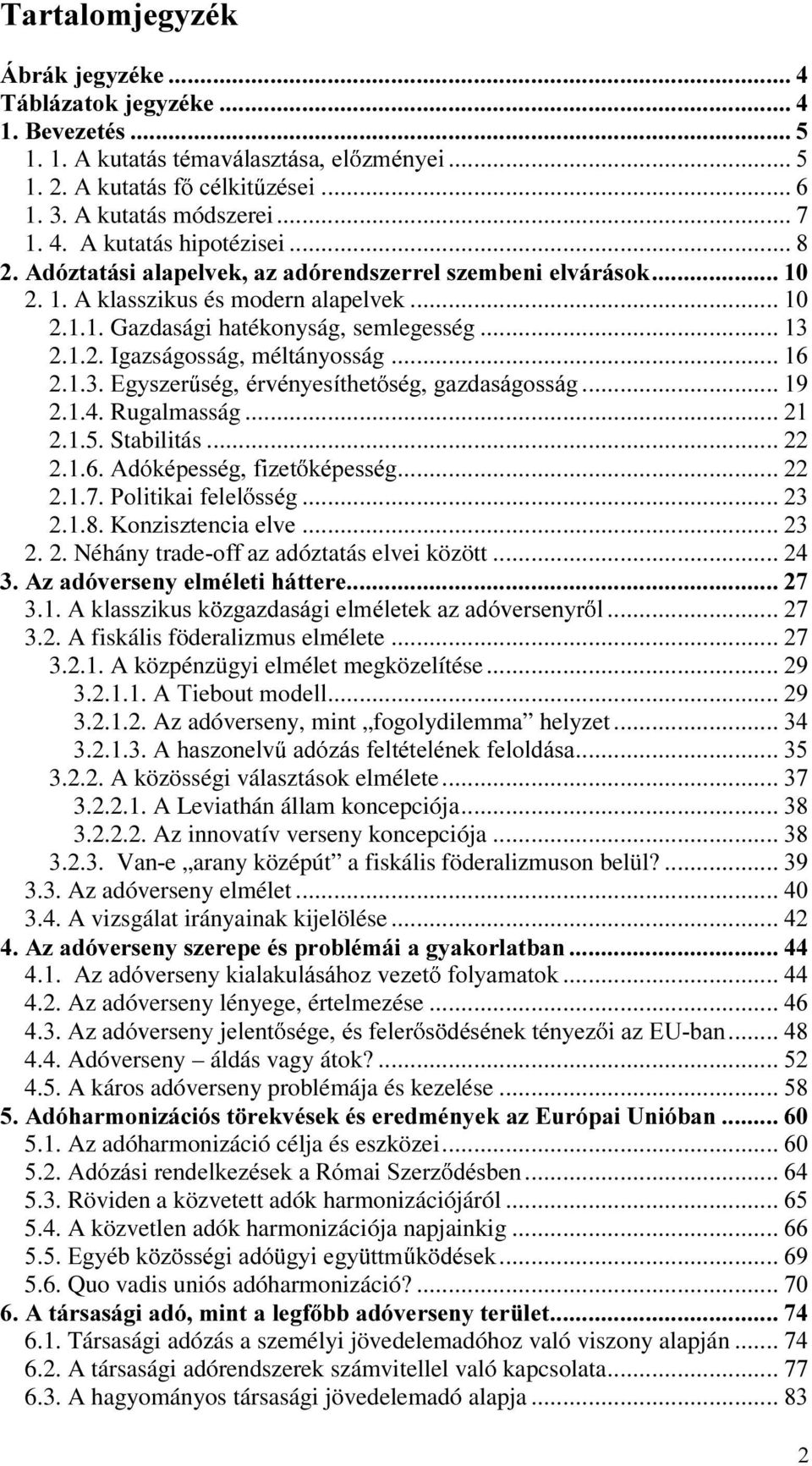 1.4. Rugalmasság 2.1.5. Stabilitás $GyNpSHVVpJIL]HW NpSHVVpJ 3ROLWLNDLIHOHO VVpJ.RQ]LV]WHQFLDHOYH 2. 2. Néhány traderiid]dgóztatás elvei között $]DGyYHUVHQ\HOPpOHWLKiWWHUH $NODVV]LNXVN ]JD]GDViJLHOPpOHWHND]DGyYHUVHQ\U O 3.