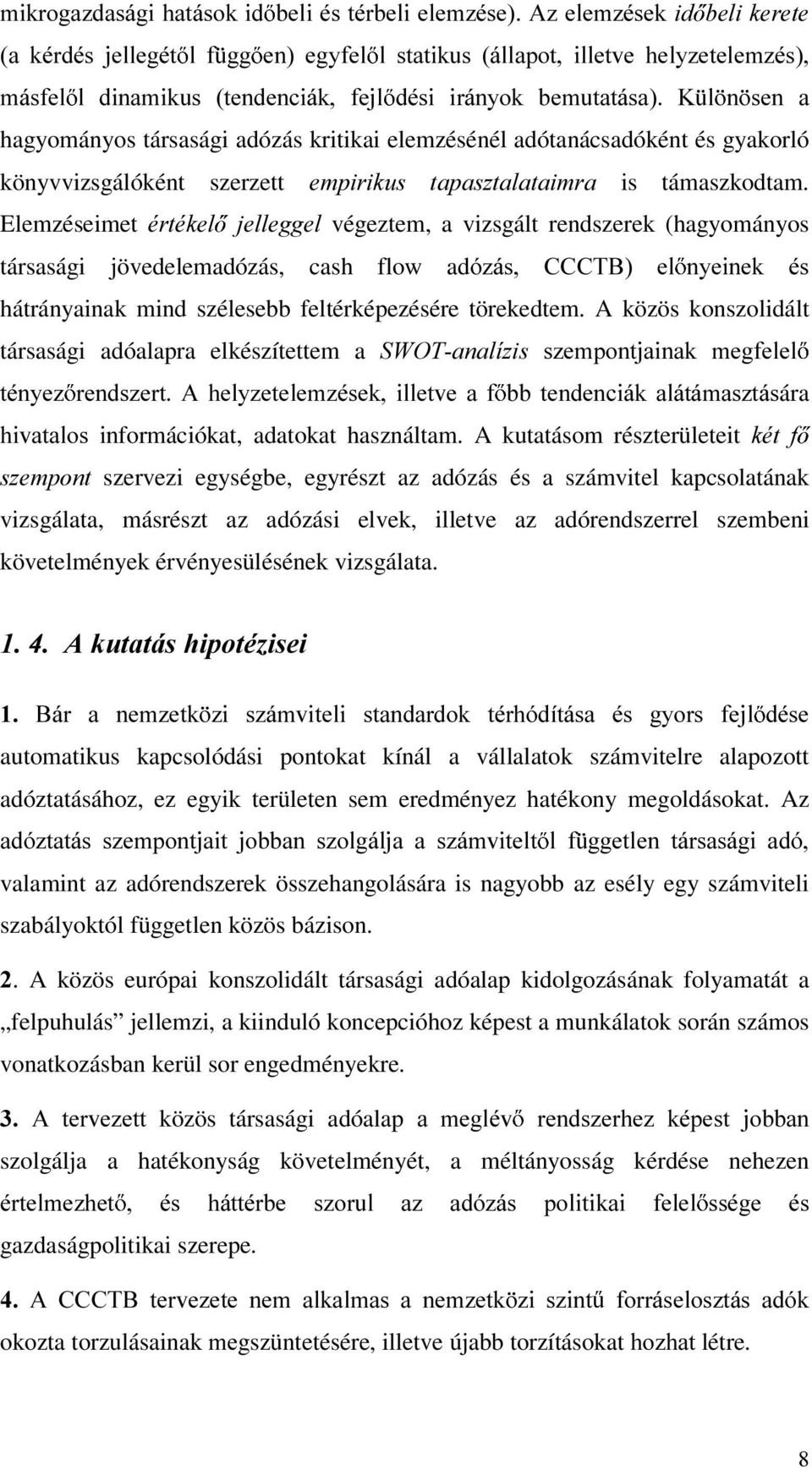 Elemzéseimet puwpnho MHOOHJJHO végeztem, a vizsgált rendszerek (hagyományos társasági jövedelemadózás, cash flow ady]iv &&&7% HO Q\HLQHN pv hátrányainak mind szélesebb feltérképezésére törekedtem.