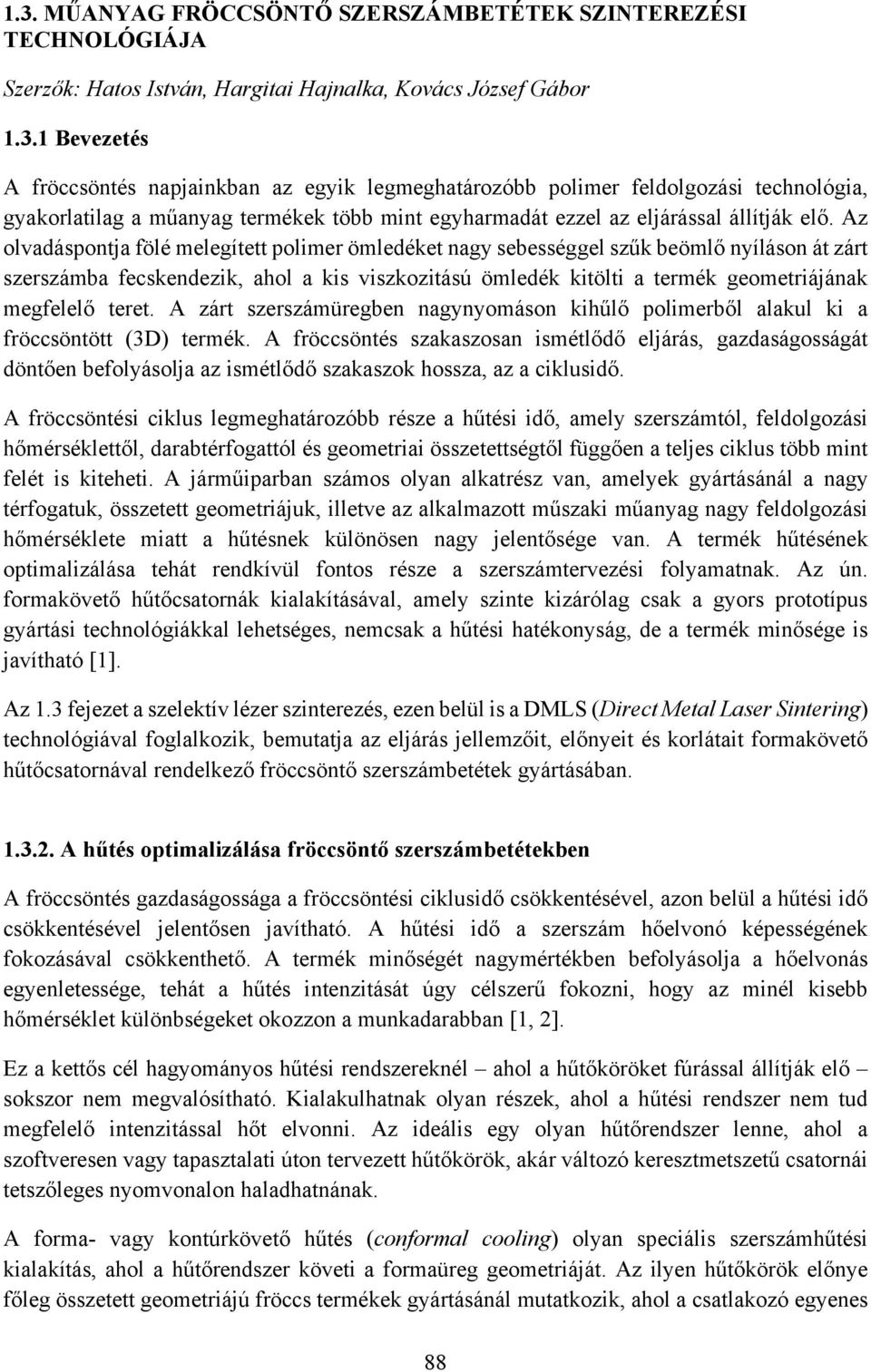 teret. A zárt szerszámüregben nagynyomáson kihűlő polimerből alakul ki a fröccsöntött (3D) termék.