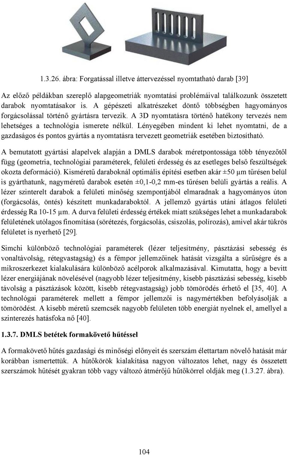 Lényegében mindent ki lehet nyomtatni, de a gazdaságos és pontos gyártás a nyomtatásra tervezett geometriák esetében biztosítható.