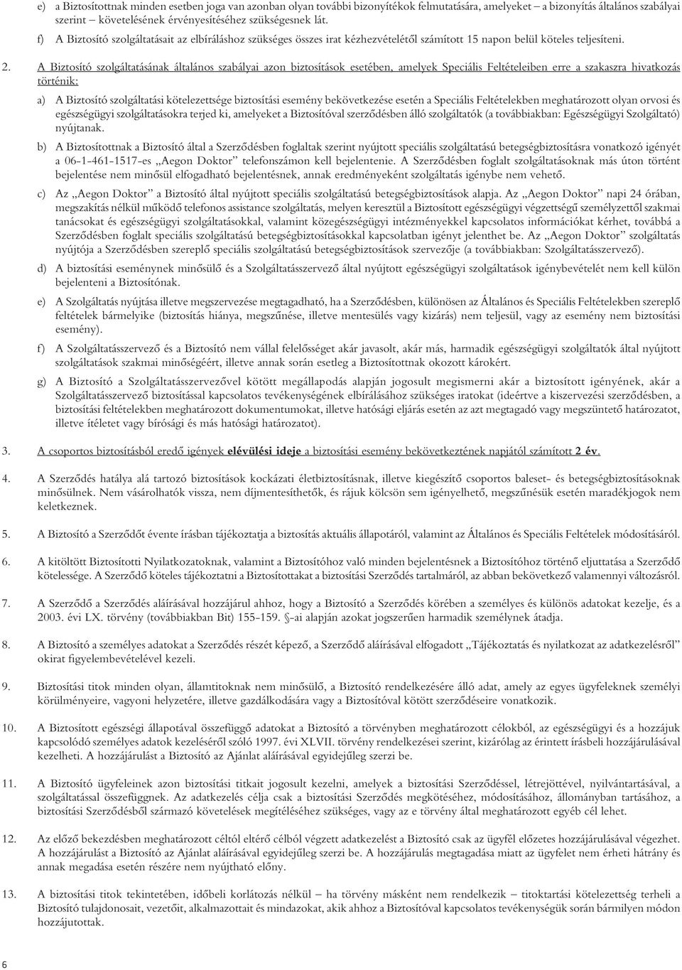 A Biztosító szolgáltatásának általános szabályai azon biztosítások esetében, amelyek Speciális Feltételeiben erre a szakaszra hivatkozás történik: a) A Biztosító szolgáltatási kötelezettsége