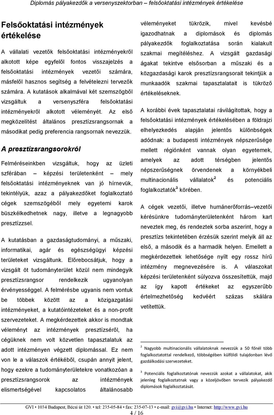 Az elsı megközelítést általános presztízsrangsornak a másodikat pedig preferencia rangsornak nevezzük.