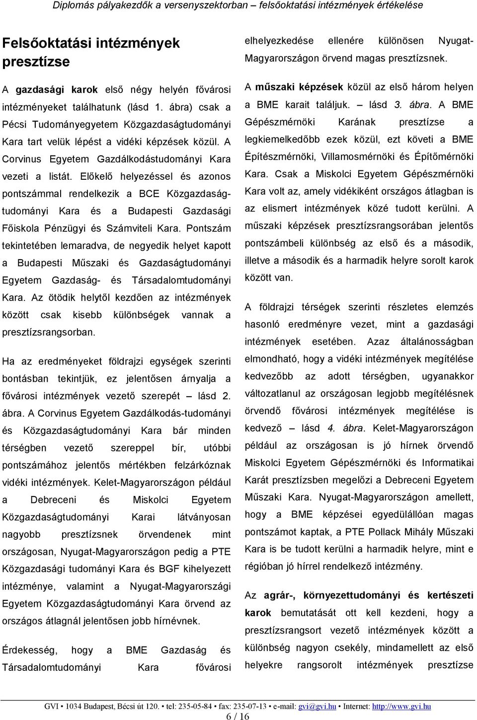 Elıkelı helyezéssel és azonos pontszámmal rendelkezik a BCE Közgazdaságtudományi Kara és a Budapesti Gazdasági Fıiskola Pénzügyi és Számviteli Kara.